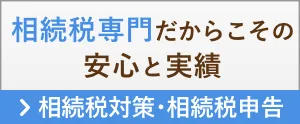 相続税専門だからこその安心と実績 > 相続税対策・相続税申告