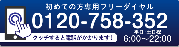 相談ご希望の方はこちら｜0120-758-352｜タッチすると電話がかかります｜受付：平日･土日祝　6時～22時